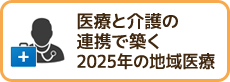 医療と介護の連携で築く2025年の地域医療